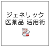 ジェネリック医薬品活用術